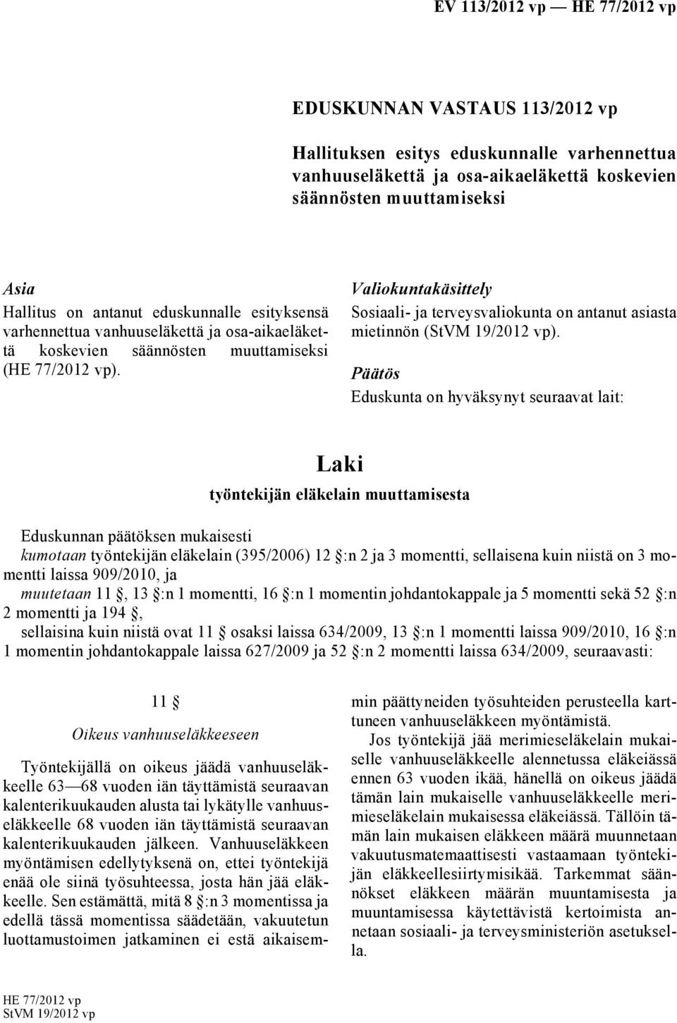 Päätös Eduskunta on hyväksynyt seuraavat lait: työntekijän eläkelain muuttamisesta kumotaan työntekijän eläkelain (395/2006) 12 :n 2 ja 3 momentti, sellaisena kuin niistä on 3 momentti laissa