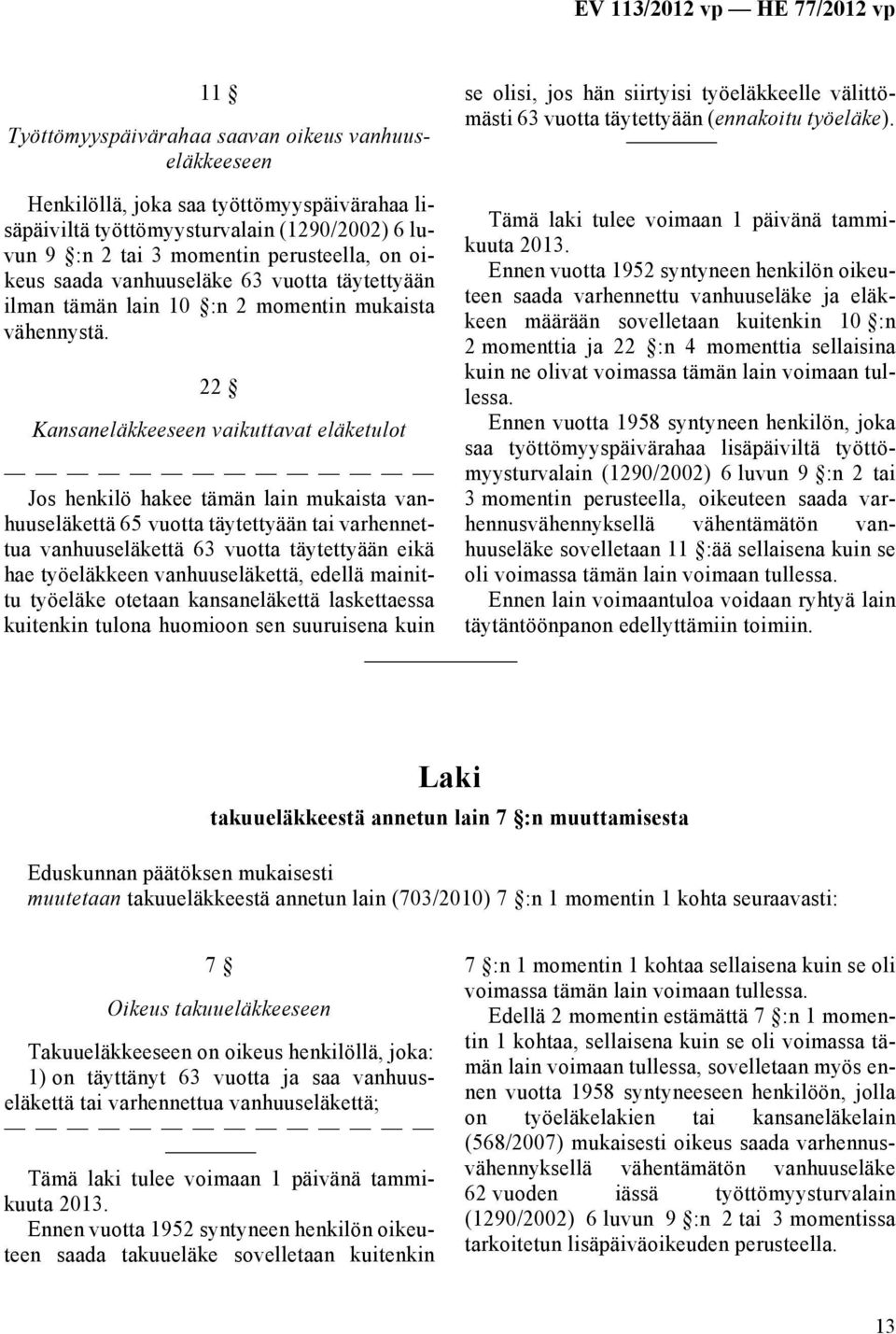 22 Kansaneläkkeeseen vaikuttavat eläketulot Jos henkilö hakee tämän lain mukaista vanhuuseläkettä 65 vuotta täytettyään tai varhennettua vanhuuseläkettä 63 vuotta täytettyään eikä hae työeläkkeen