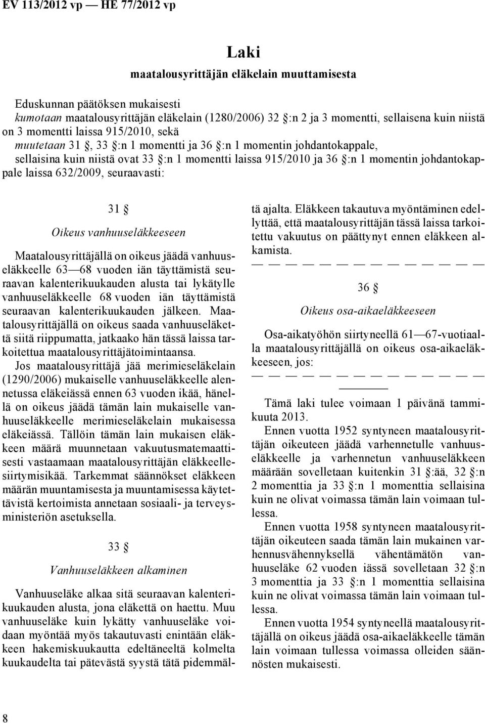 vanhuuseläkkeeseen Maatalousyrittäjällä on oikeus jäädä vanhuuseläkkeelle 63 68 vuoden iän täyttämistä seuraavan kalenterikuukauden alusta tai lykätylle vanhuuseläkkeelle 68 vuoden iän täyttämistä