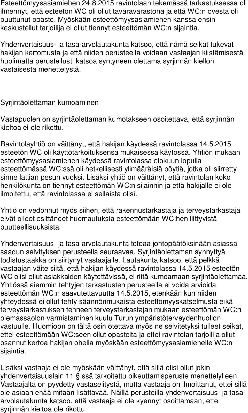 Yhdenvertaisuus- ja tasa-arvolautakunta katsoo, että nämä seikat tukevat hakijan kertomusta ja että niiden perusteella voidaan vastaajan kiistämisestä huolimatta perustellusti katsoa syntyneen