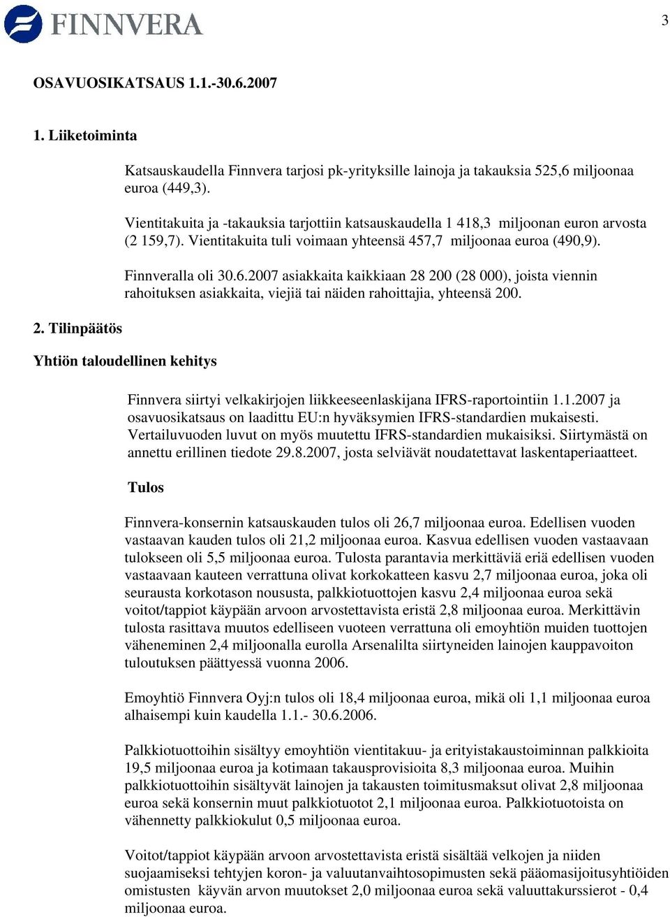 2007 asiakkaita kaikkiaan 28 200 (28 000), joista viennin rahoituksen asiakkaita, viejiä tai näiden rahoittajia, yhteensä 200.