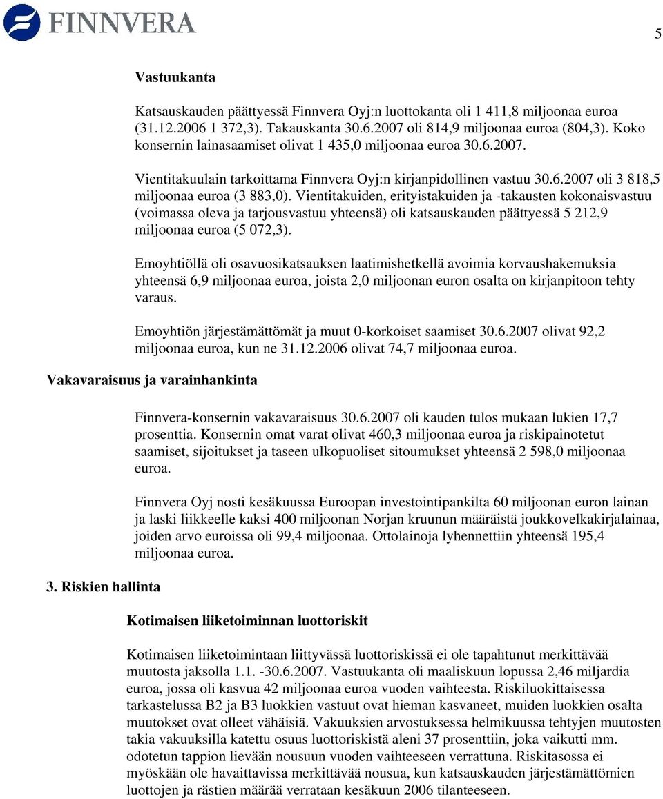 Vientitakuiden, erityistakuiden ja -takausten kokonaisvastuu (voimassa oleva ja tarjousvastuu yhteensä) oli katsauskauden päättyessä 5 212,9 miljoonaa euroa (5 072,3).