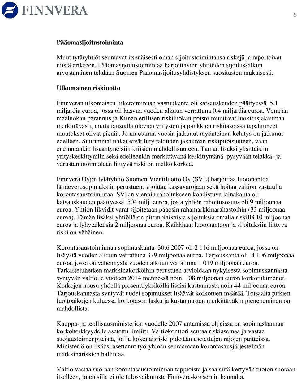 Ulkomainen riskinotto Finnveran ulkomaisen liiketoiminnan vastuukanta oli katsauskauden päättyessä 5,1 miljardia euroa, jossa oli kasvua vuoden alkuun verrattuna 0,4 miljardia euroa.