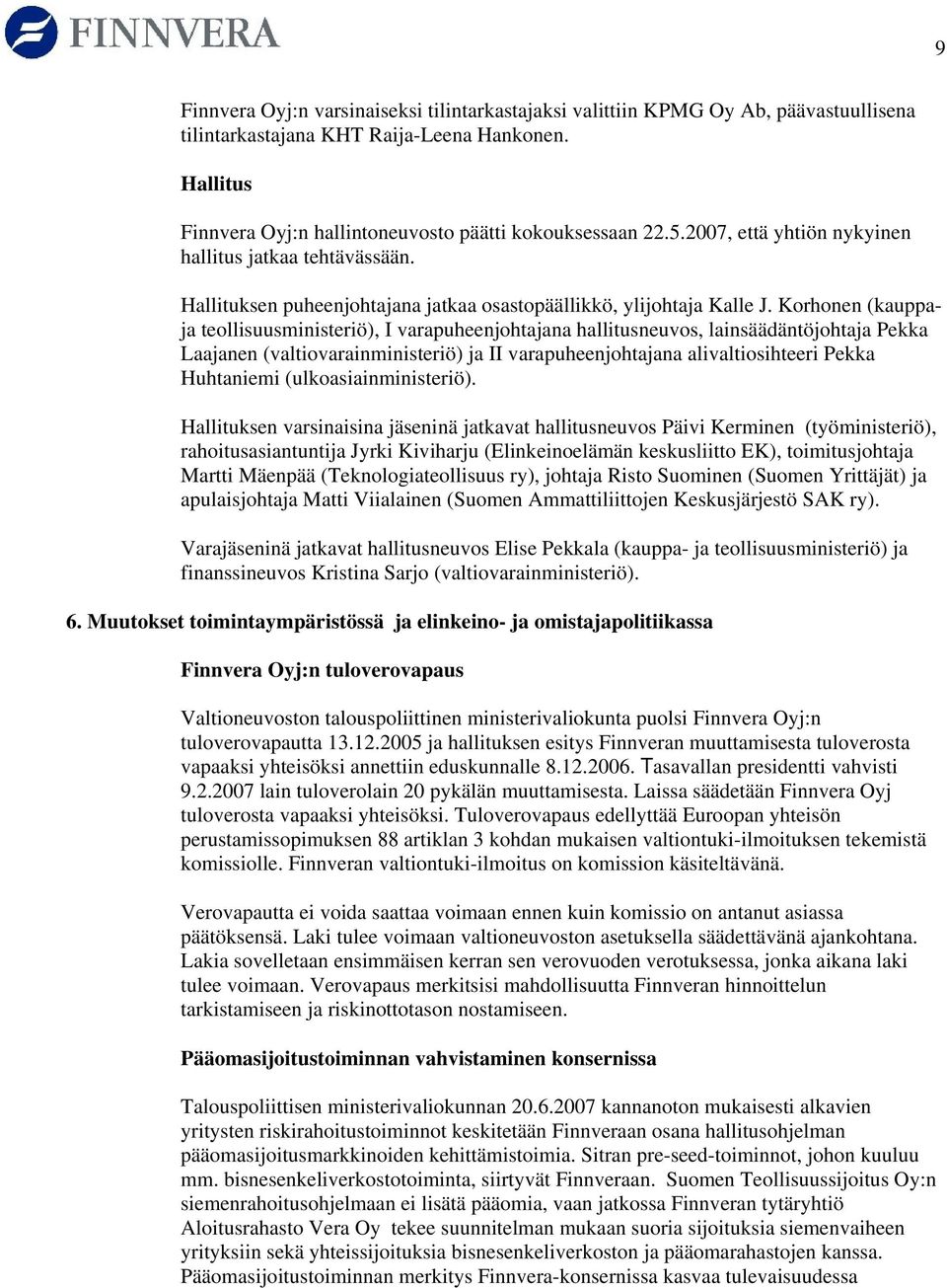 Korhonen (kauppaja teollisuusministeriö), I varapuheenjohtajana hallitusneuvos, lainsäädäntöjohtaja Pekka Laajanen (valtiovarainministeriö) ja II varapuheenjohtajana alivaltiosihteeri Pekka