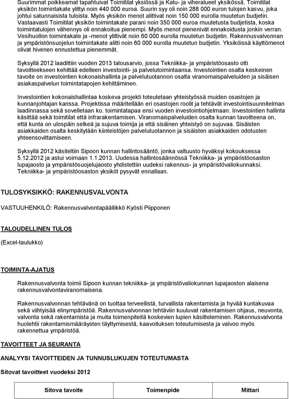 Vastaavasti Toimitilat yksikön toimintakate parani noin 350 000 euroa muutetusta budjetista, koska toimintatulojen vähennys oli ennakoitua pienempi. Myös menot pienenivät ennakoidusta jonkin verran.