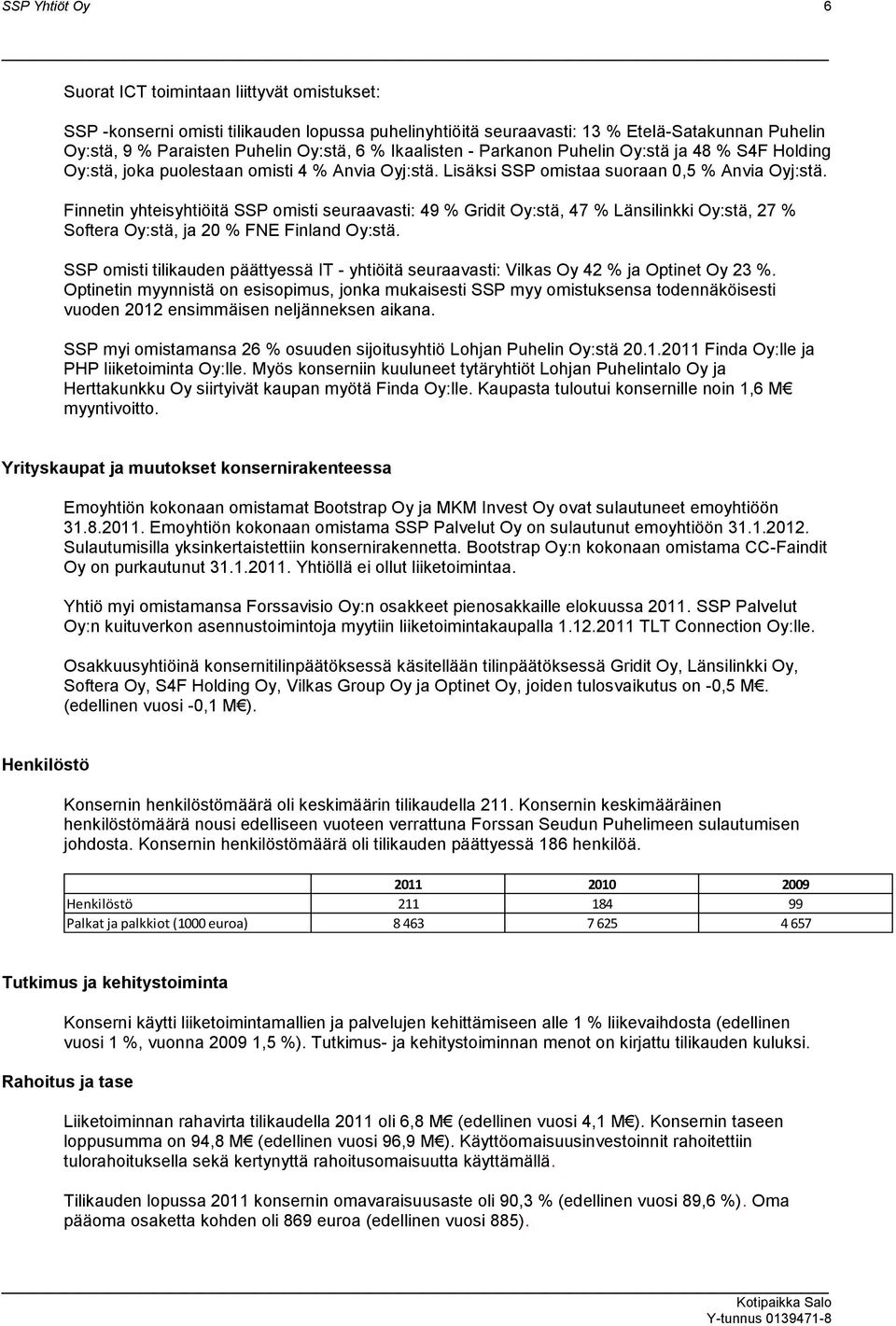 Finnetin yhteisyhtiöitä SSP omisti seuraavasti: 49 % Gridit Oy:stä, 47 % Länsilinkki Oy:stä, 27 % Softera Oy:stä, ja 20 % FNE Finland Oy:stä.