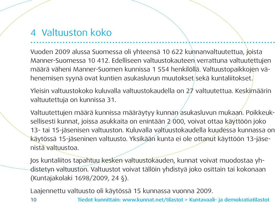 Yleisin valtuustokoko kuluvalla valtuustokaudella on 27 valtuutettua. Keskimäärin valtuutettuja on kunnissa 31. Valtuutettujen määrä kunnissa määräytyy kunnan asukasluvun mukaan.