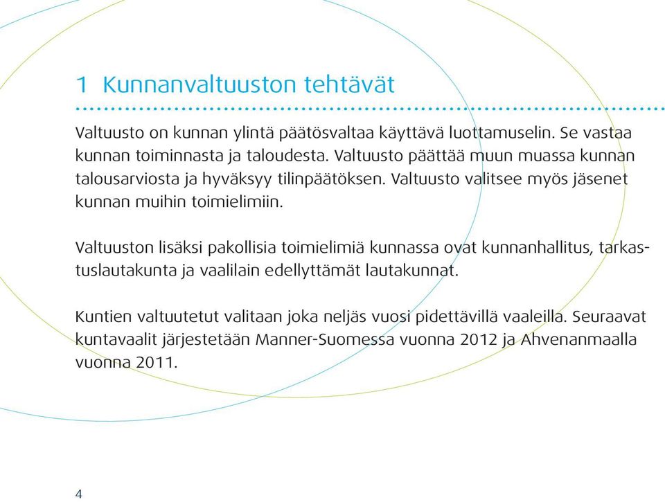 Valtuuston lisäksi pakollisia toimielimiä kunnassa ovat kunnanhallitus, tarkastuslautakunta ja vaalilain edellyttämät lautakunnat.