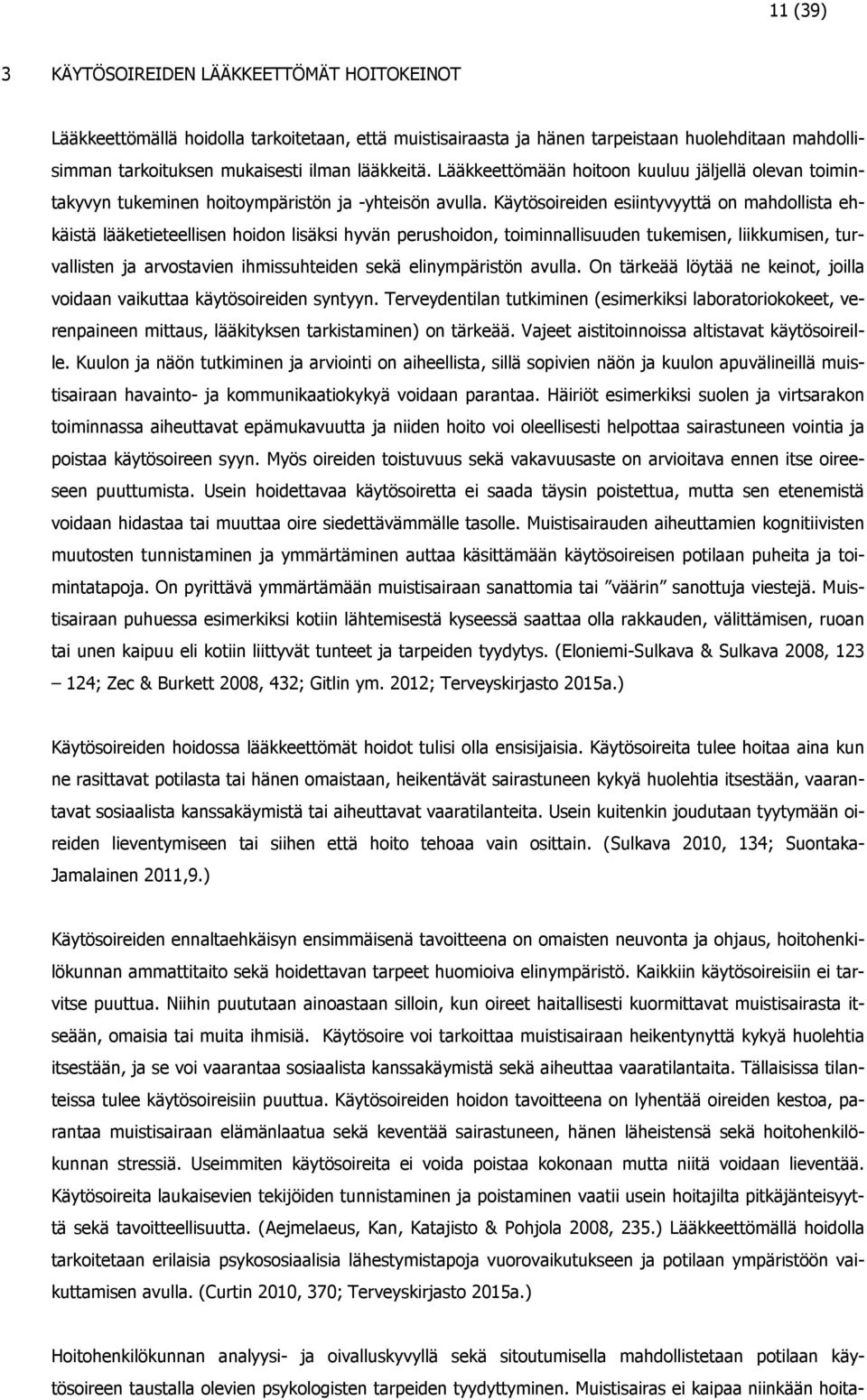 Käytösoireiden esiintyvyyttä on mahdollista ehkäistä lääketieteellisen hoidon lisäksi hyvän perushoidon, toiminnallisuuden tukemisen, liikkumisen, turvallisten ja arvostavien ihmissuhteiden sekä
