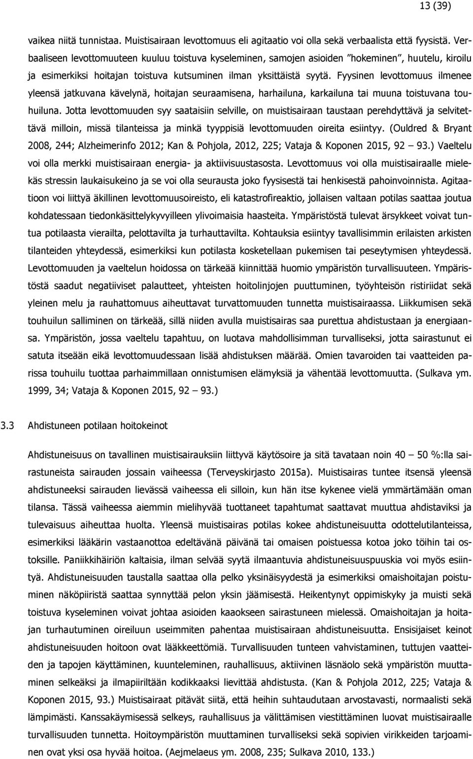 Fyysinen levottomuus ilmenee yleensä jatkuvana kävelynä, hoitajan seuraamisena, harhailuna, karkailuna tai muuna toistuvana touhuiluna.