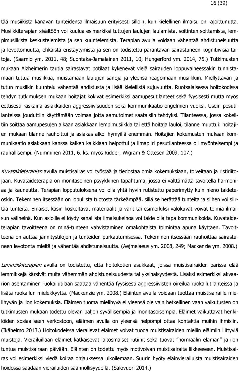 Terapian avulla voidaan vähentää ahdistuneisuutta ja levottomuutta, ehkäistä eristäytymistä ja sen on todistettu parantavan sairastuneen kognitiivisia taitoja. (Saarnio ym.