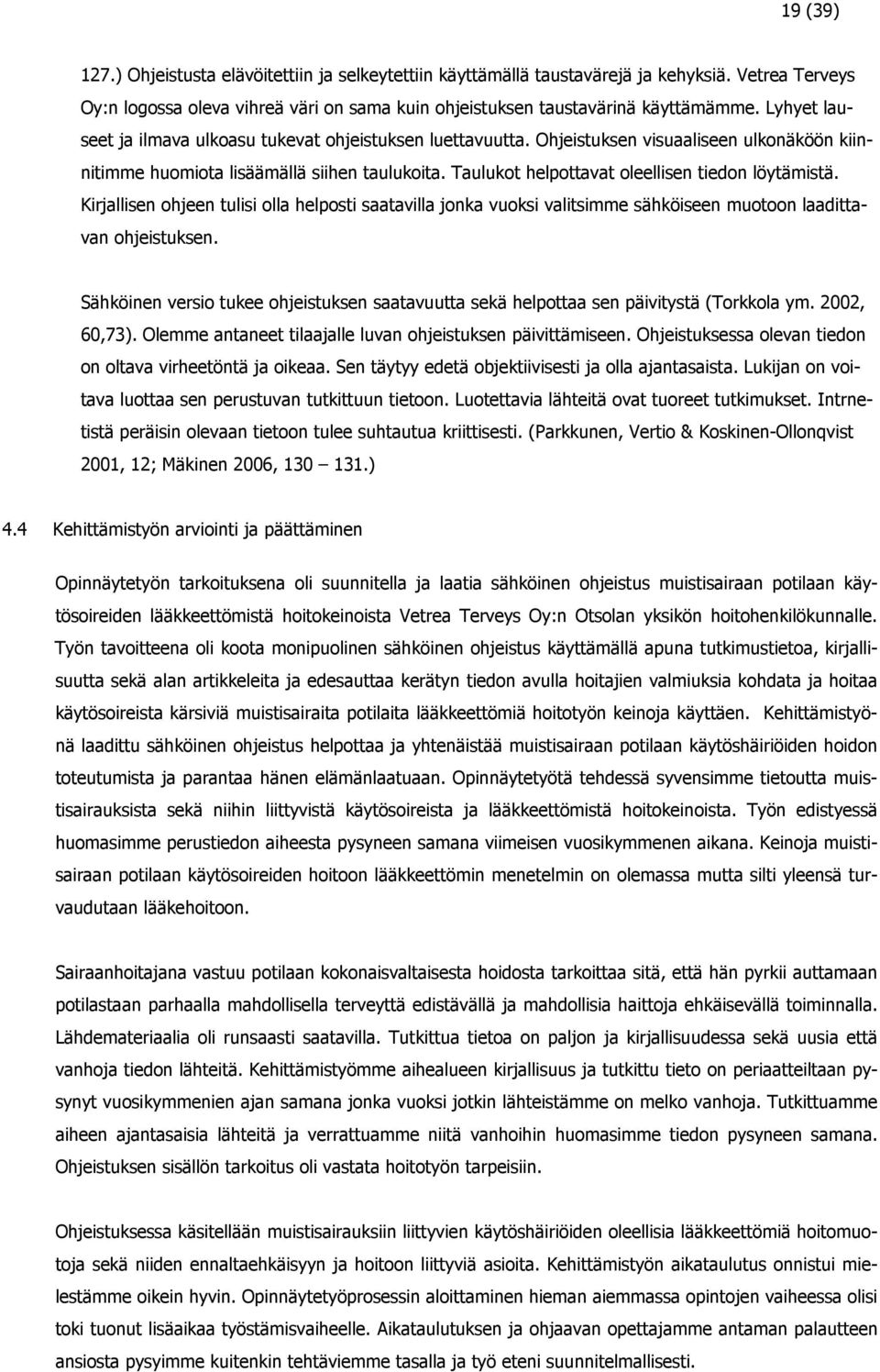 Taulukot helpottavat oleellisen tiedon löytämistä. Kirjallisen ohjeen tulisi olla helposti saatavilla jonka vuoksi valitsimme sähköiseen muotoon laadittavan ohjeistuksen.