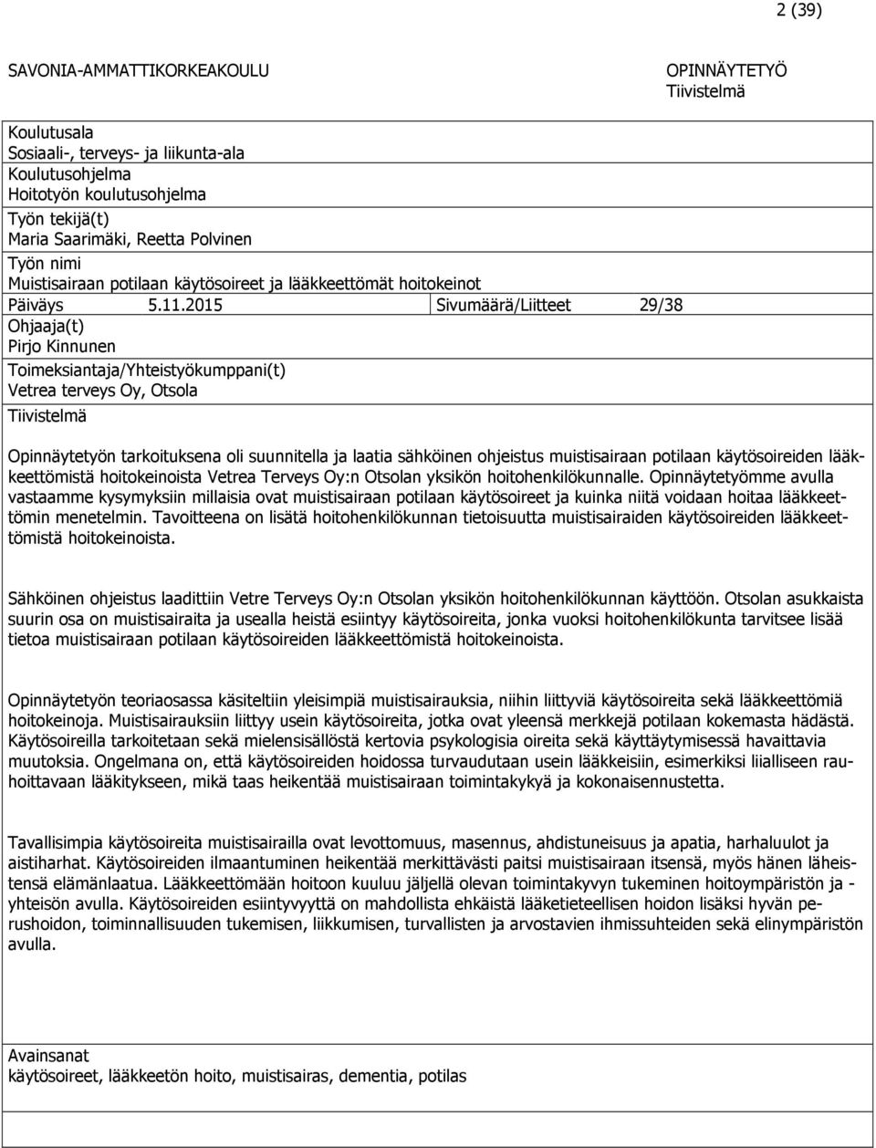 2015 Sivumäärä/Liitteet 29/38 Ohjaaja(t) Pirjo Kinnunen Toimeksiantaja/Yhteistyökumppani(t) Vetrea terveys Oy, Otsola Tiivistelmä Opinnäytetyön tarkoituksena oli suunnitella ja laatia sähköinen