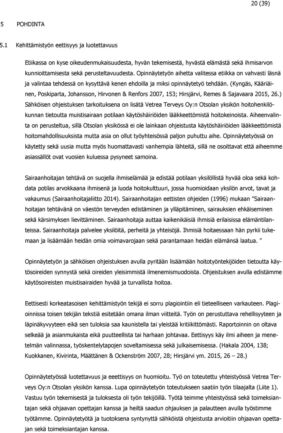 (Kyngäs, Kääriäinen, Poskiparta, Johansson, Hirvonen & Renfors 2007, 153; Hirsjärvi, Remes & Sajavaara 2015, 26.