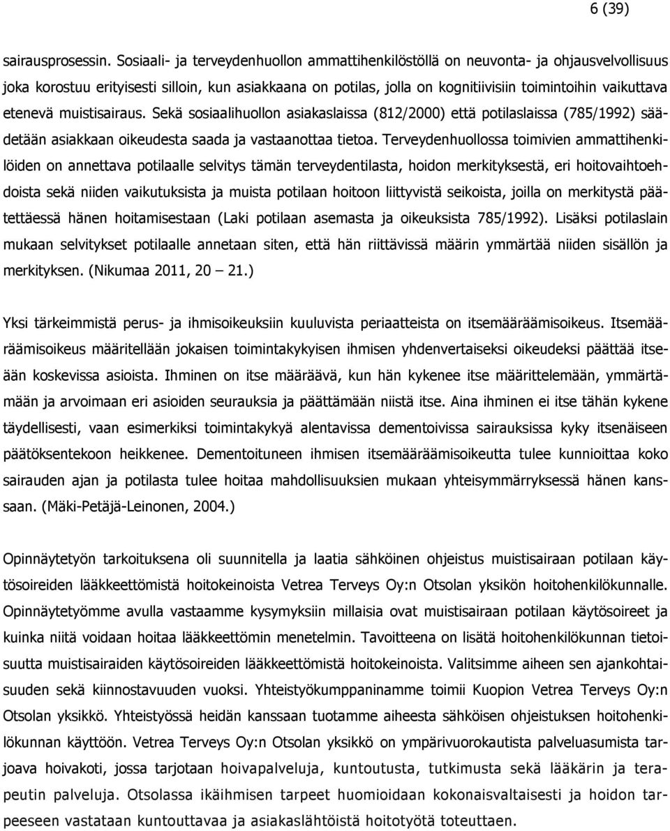 etenevä muistisairaus. Sekä sosiaalihuollon asiakaslaissa (812/2000) että potilaslaissa (785/1992) säädetään asiakkaan oikeudesta saada ja vastaanottaa tietoa.