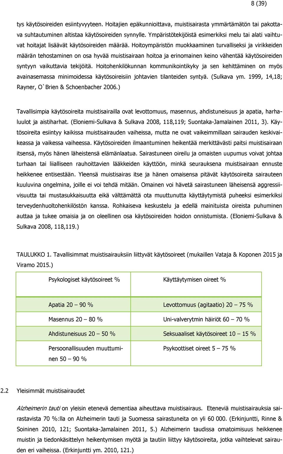 Hoitoympäristön muokkaaminen turvalliseksi ja virikkeiden määrän tehostaminen on osa hyvää muistisairaan hoitoa ja erinomainen keino vähentää käytösoireiden syntyyn vaikuttavia tekijöitä.