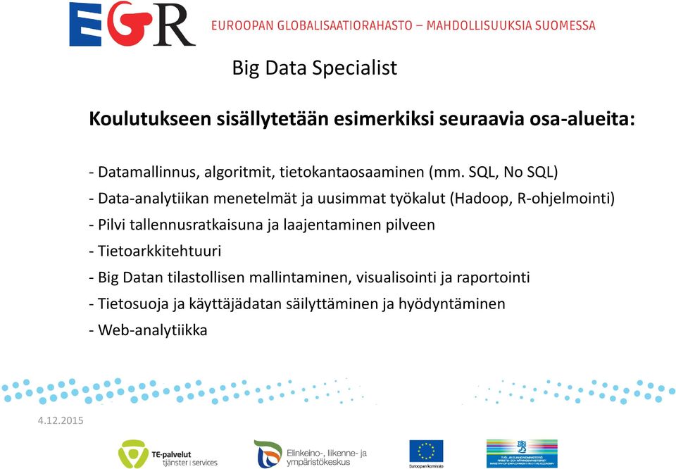 SQL, No SQL) - Data-analytiikan menetelmät ja uusimmat työkalut (Hadoop, R-ohjelmointi) - Pilvi