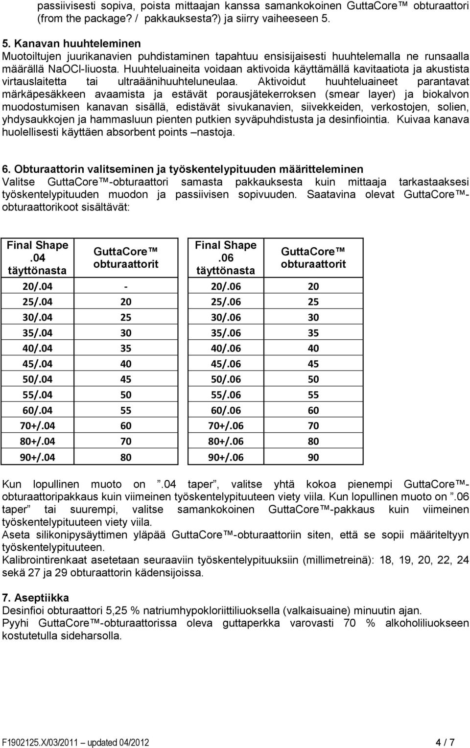 Huuhteluaineita voidaan aktivoida käyttämällä kavitaatiota ja akustista virtauslaitetta tai ultraäänihuuhteluneulaa.