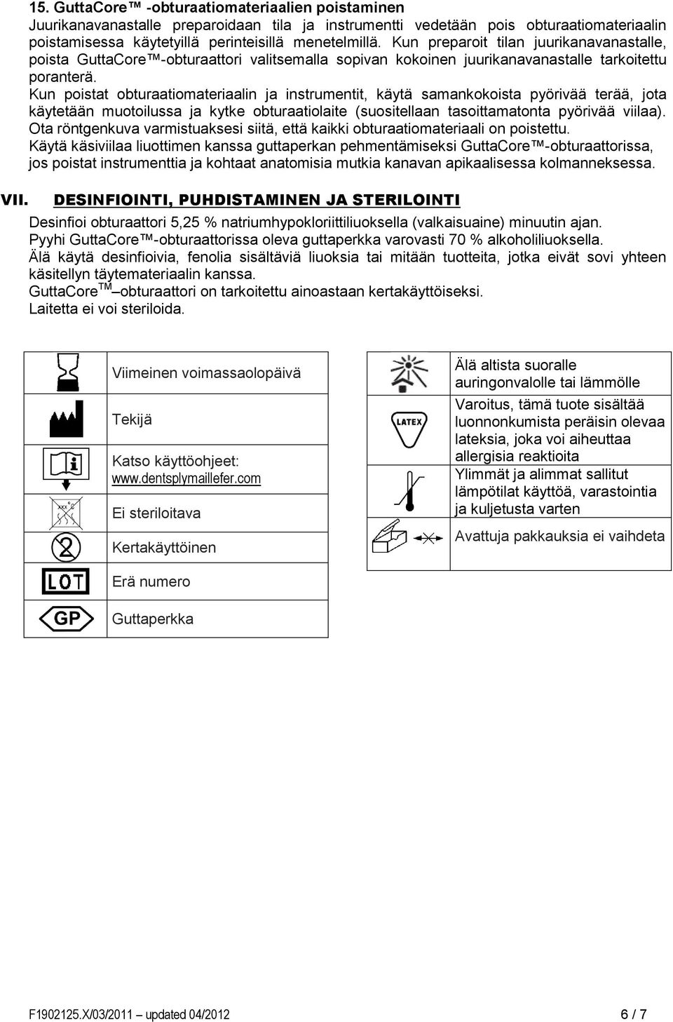 Kun poistat obturaatiomateriaalin ja instrumentit, käytä samankokoista pyörivää terää, jota käytetään muotoilussa ja kytke obturaatiolaite (suositellaan tasoittamatonta pyörivää viilaa).
