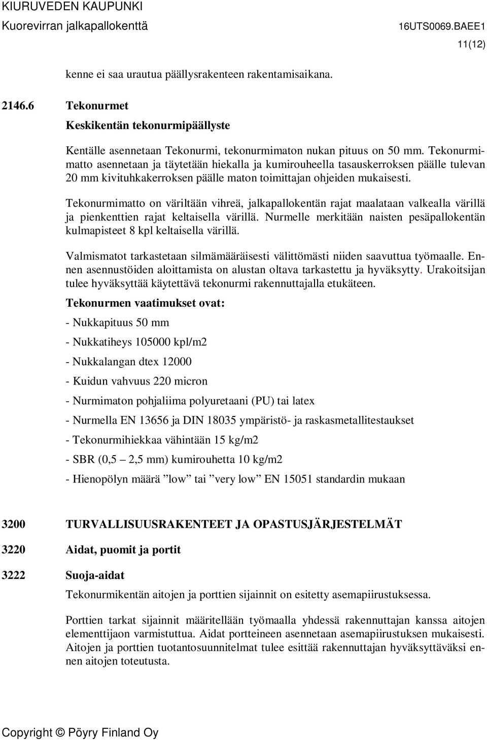 Tekonurmimatto on väriltään vihreä, jalkapallokentän rajat maalataan valkealla värillä ja pienkenttien rajat keltaisella värillä.
