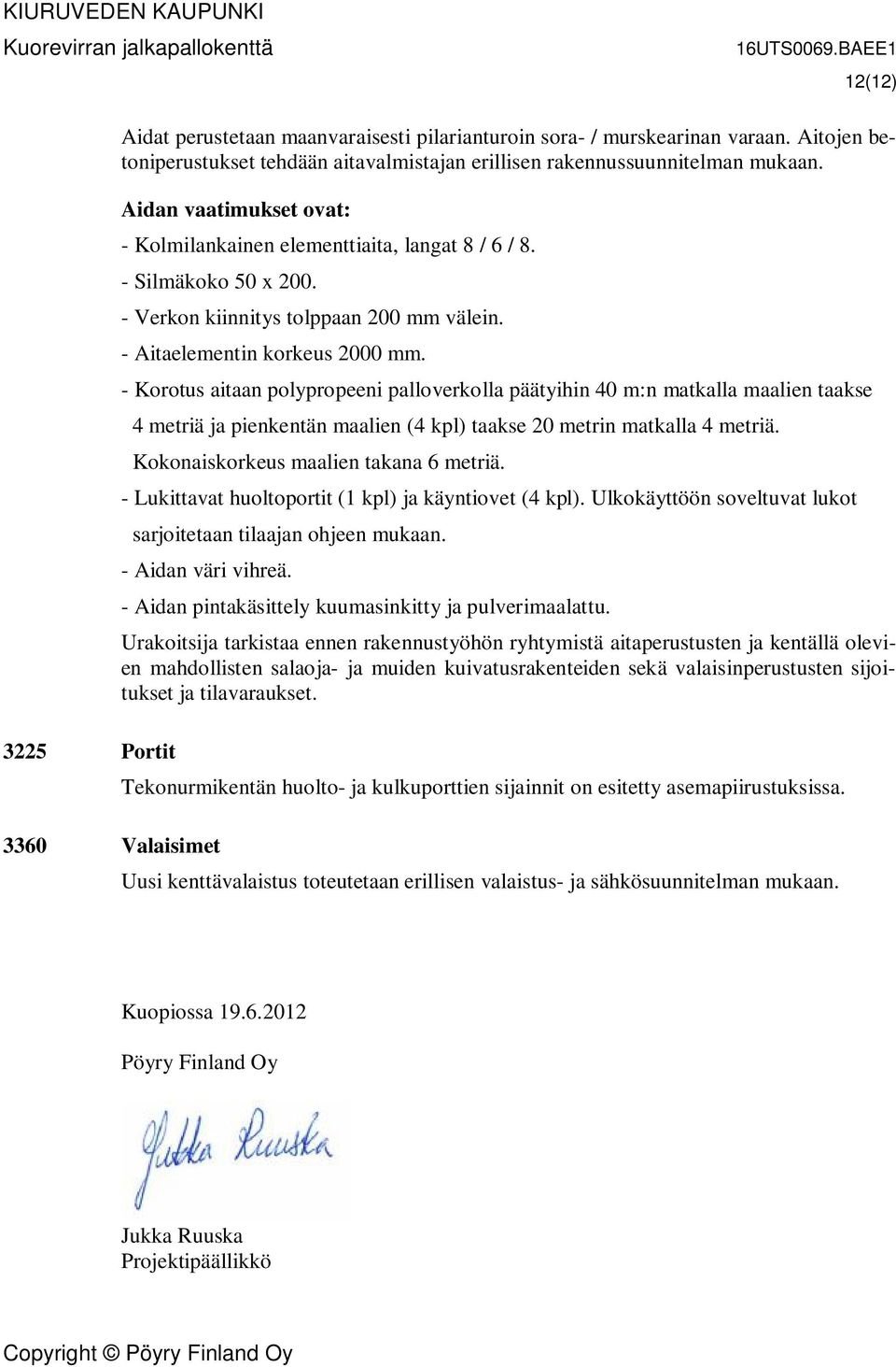 - Korotus aitaan polypropeeni palloverkolla päätyihin 40 m:n matkalla maalien taakse 4 metriä ja pienkentän maalien (4 kpl) taakse 20 metrin matkalla 4 metriä. Kokonaiskorkeus maalien takana 6 metriä.