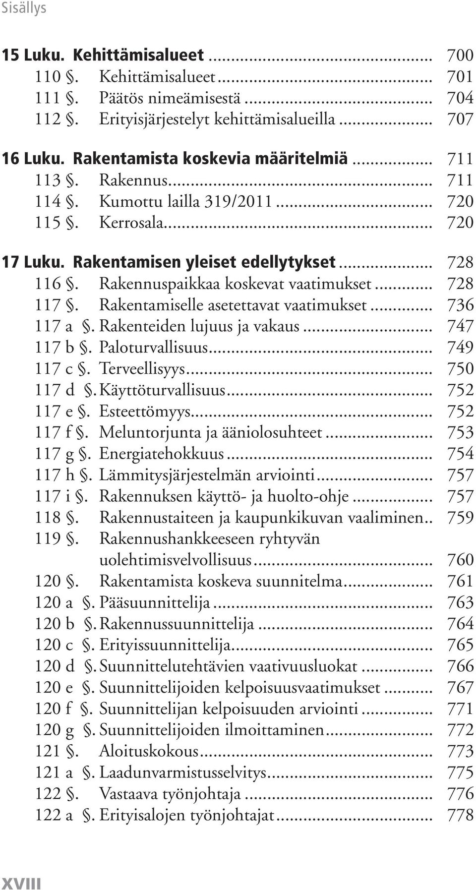 Rakentamiselle asetettavat vaatimukset... 736 117 a. Rakenteiden lujuus ja vakaus... 747 117 b. Paloturvallisuus... 749 117 c. Terveellisyys... 750 117 d. Käyttöturvallisuus... 752 117 e.