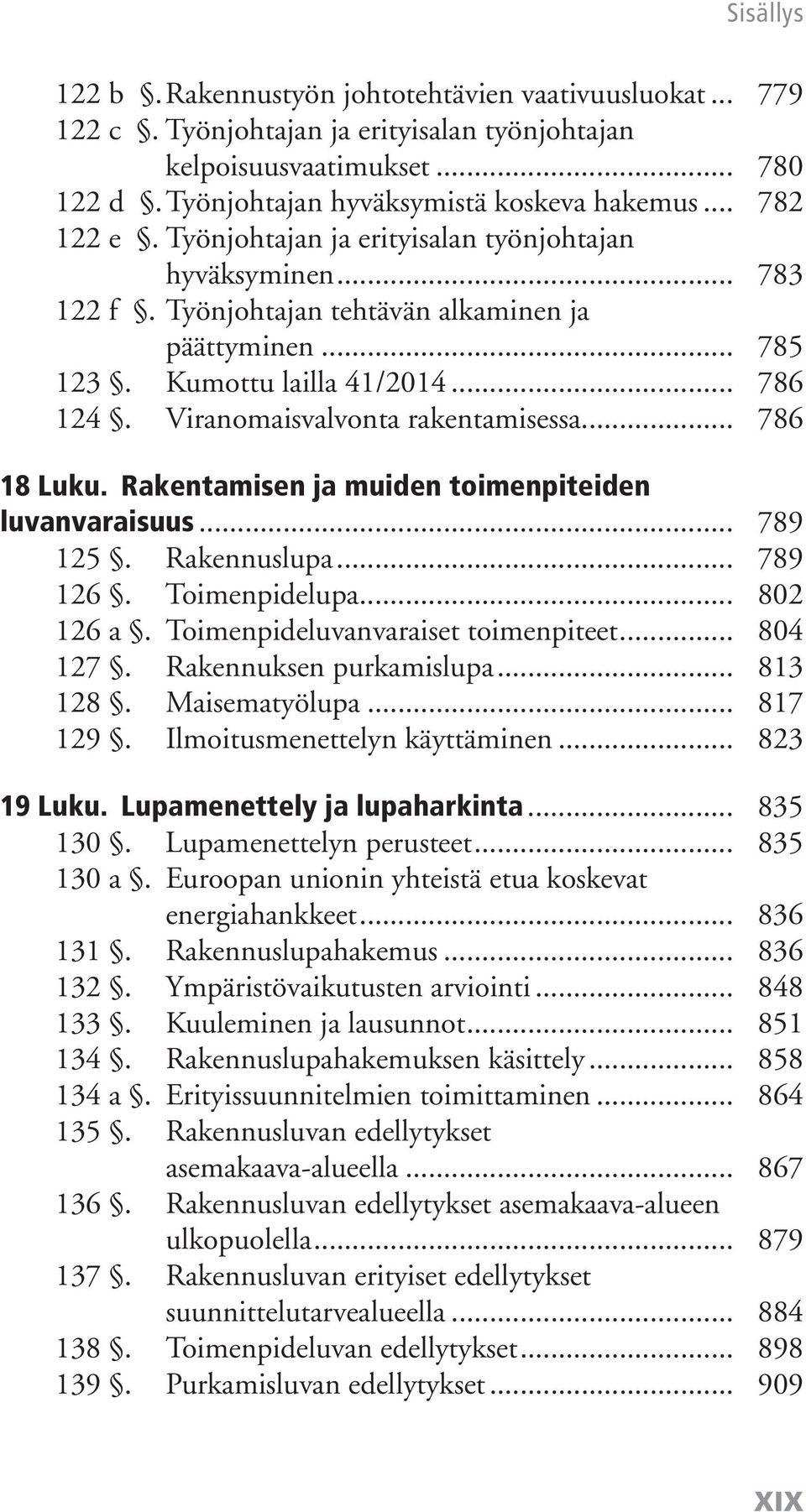 .. 786 18 Luku. Rakentamisen ja muiden toimenpiteiden luvanvaraisuus... 789 125. Rakennuslupa... 789 126. Toimenpidelupa... 802 126 a. Toimenpideluvanvaraiset toimenpiteet... 804 127.