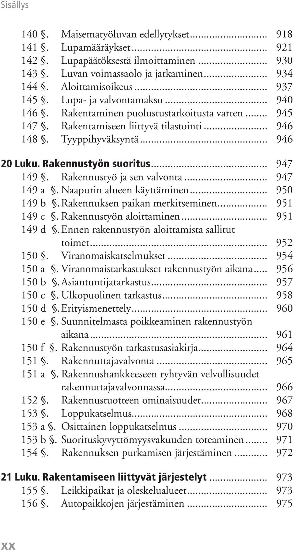 Rakennustyö ja sen valvonta... 947 149 a. Naapurin alueen käyttäminen... 950 149 b. Rakennuksen paikan merkitseminen... 951 149 c. Rakennustyön aloittaminen... 951 149 d.
