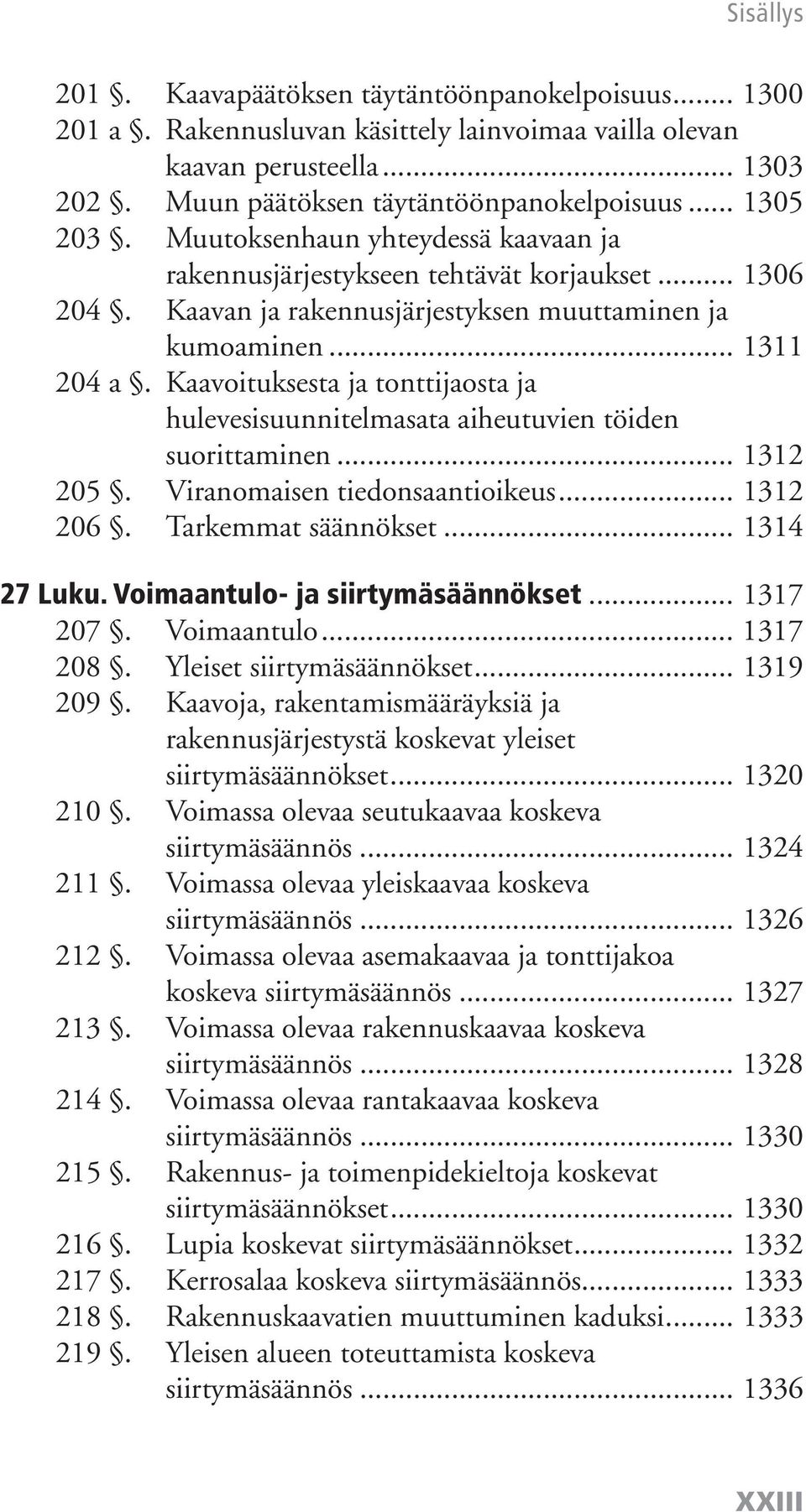 Kaavoituksesta ja tonttijaosta ja hulevesisuunnitelmasata aiheutuvien töiden suorittaminen... 1312 205. Viranomaisen tiedonsaantioikeus... 1312 206. Tarkemmat säännökset... 1314 27 Luku.