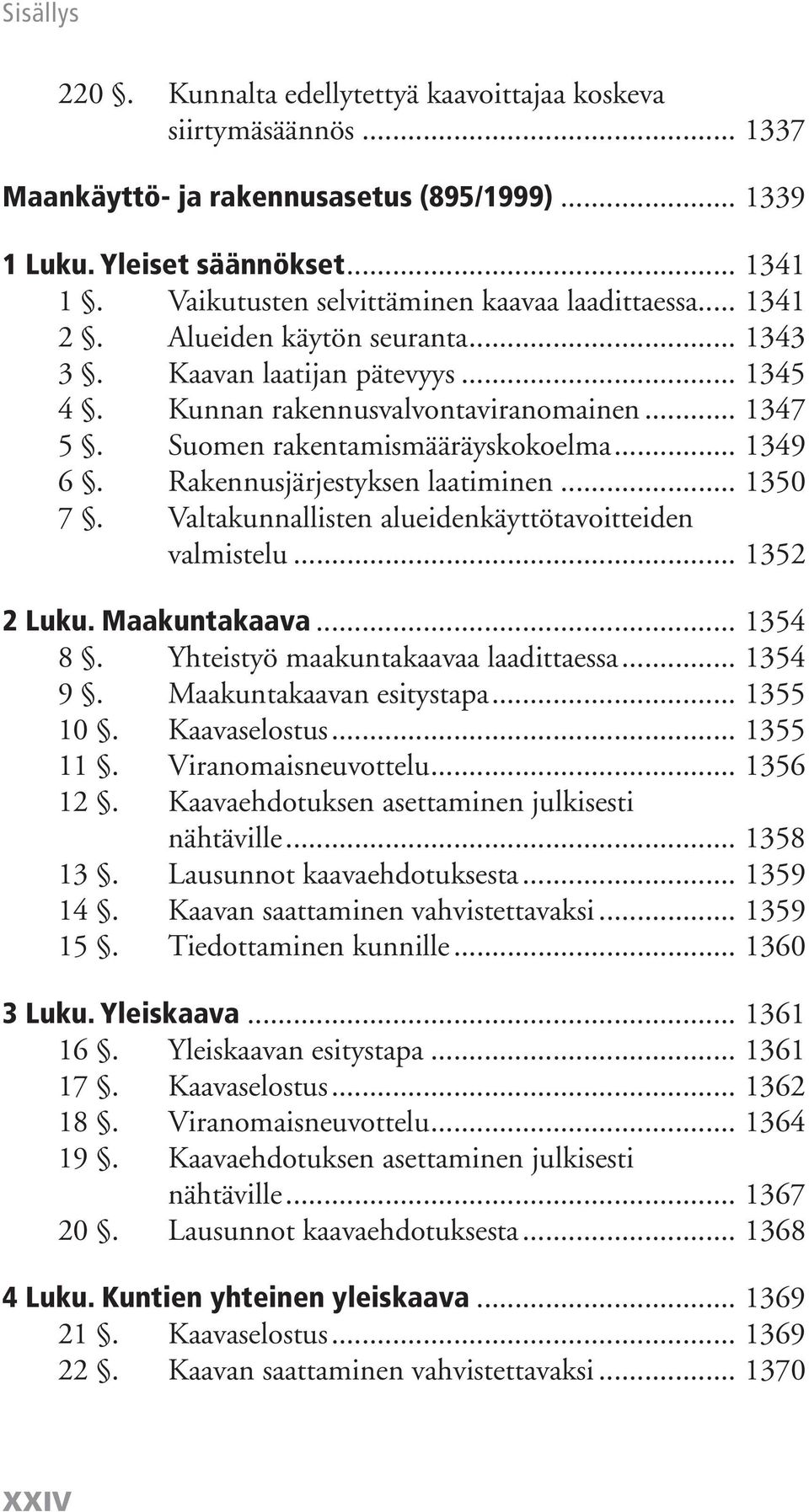 Suomen rakentamismääräyskokoelma... 1349 6. Rakennusjärjestyksen laatiminen... 1350 7. Valtakunnallisten alueidenkäyttötavoitteiden valmistelu... 1352 2 Luku. Maakuntakaava... 1354 8.