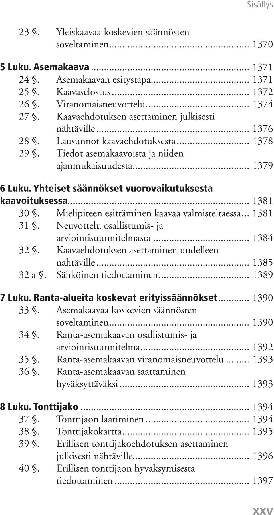 Yhteiset säännökset vuorovaikutuksesta kaavoituksessa... 1381 30. Mielipiteen esittäminen kaavaa valmisteltaessa... 1381 31. Neuvottelu osallistumis- ja arviointisuunnitelmasta... 1384 32.