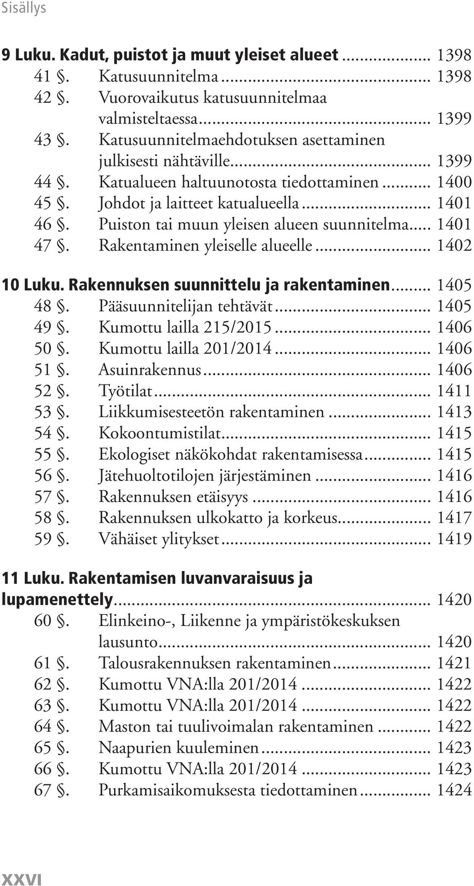 Puiston tai muun yleisen alueen suunnitelma... 1401 47. Rakentaminen yleiselle alueelle... 1402 10 Luku. Rakennuksen suunnittelu ja rakentaminen... 1405 48. Pääsuunnitelijan tehtävät... 1405 49.