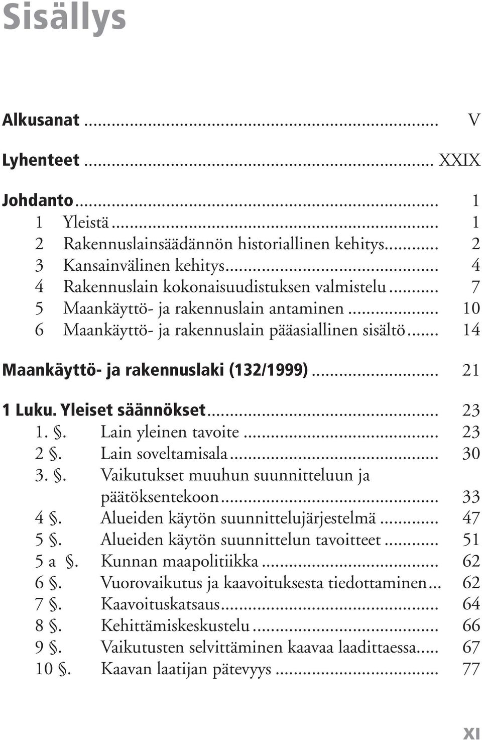 . Lain yleinen tavoite... 23 2. Lain soveltamisala... 30 3.. Vaikutukset muuhun suunnitteluun ja päätöksentekoon... 33 4. Alueiden käytön suunnittelujärjestelmä... 47 5.