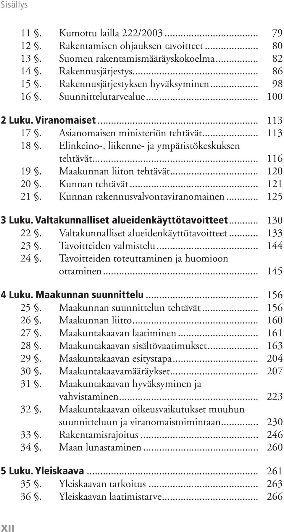 .. 120 20. Kunnan tehtävät... 121 21. Kunnan rakennusvalvontaviranomainen... 125 3 Luku. Valtakunnalliset alueidenkäyttötavoitteet... 130 22. Valtakunnalliset alueidenkäyttötavoitteet... 133 23.