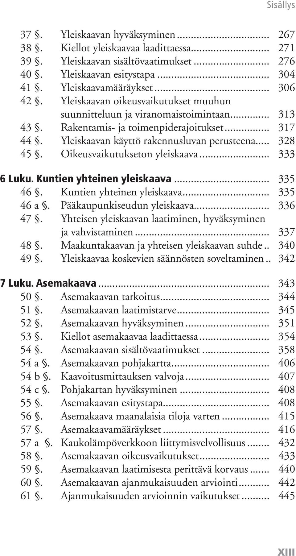 Oikeusvaikutukseton yleiskaava... 333 6 Luku. Kuntien yhteinen yleiskaava... 335 46. Kuntien yhteinen yleiskaava... 335 46 a. Pääkaupunkiseudun yleiskaava... 336 47.