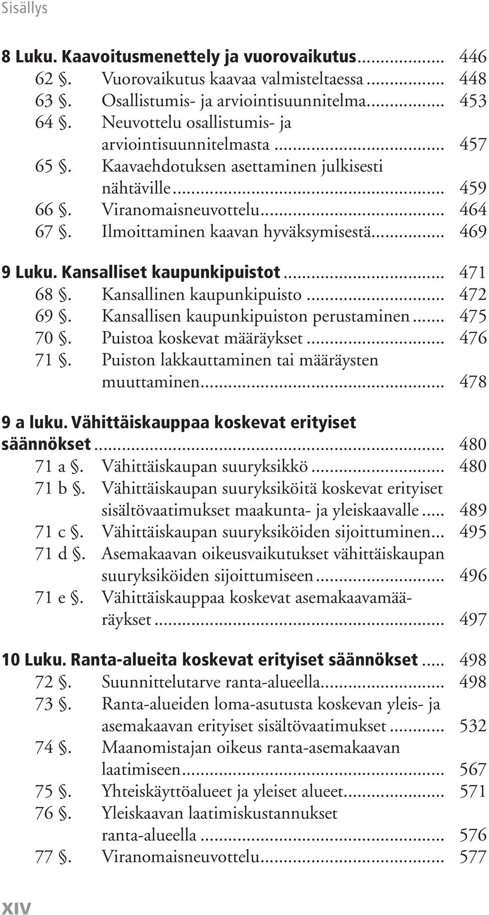 .. 469 9 Luku. Kansalliset kaupunkipuistot... 471 68. Kansallinen kaupunkipuisto... 472 69. Kansallisen kaupunkipuiston perustaminen... 475 70. Puistoa koskevat määräykset... 476 71.