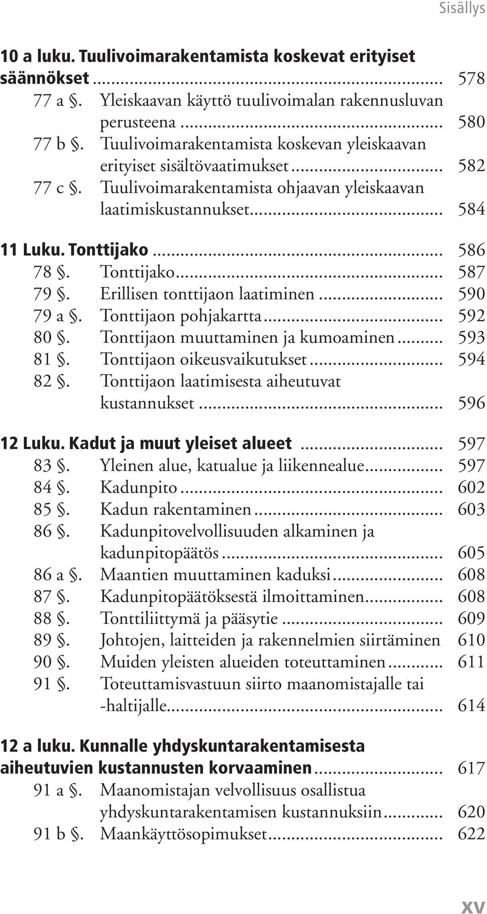 Erillisen tonttijaon laatiminen... 590 79 a. Tonttijaon pohjakartta... 592 80. Tonttijaon muuttaminen ja kumoaminen... 593 81. Tonttijaon oikeusvaikutukset... 594 82.