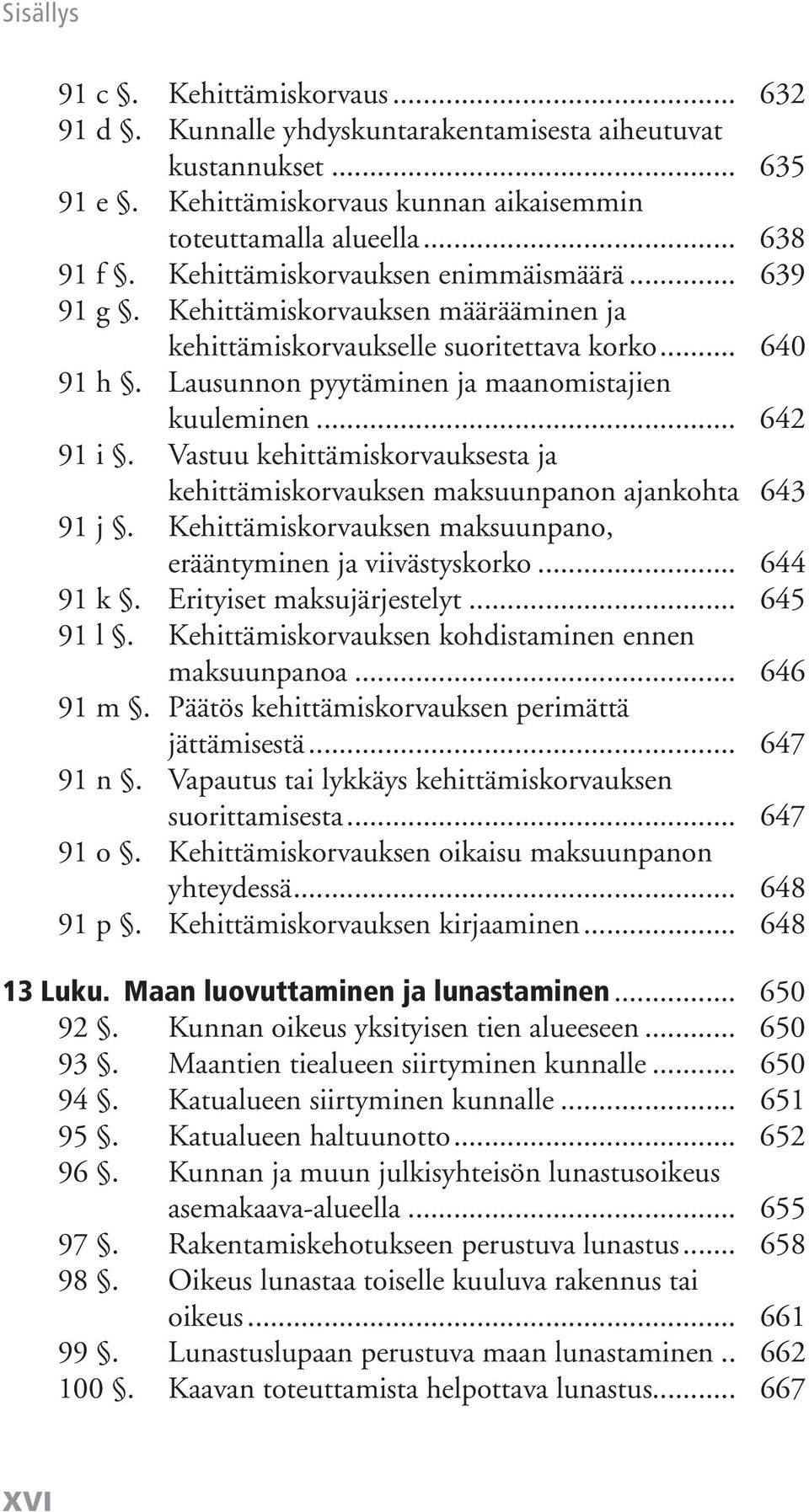 Vastuu kehittämiskorvauksesta ja kehittämiskorvauksen maksuunpanon ajankohta 643 91 j. Kehittämiskorvauksen maksuunpano, erääntyminen ja viivästyskorko... 644 91 k. Erityiset maksujärjestelyt.