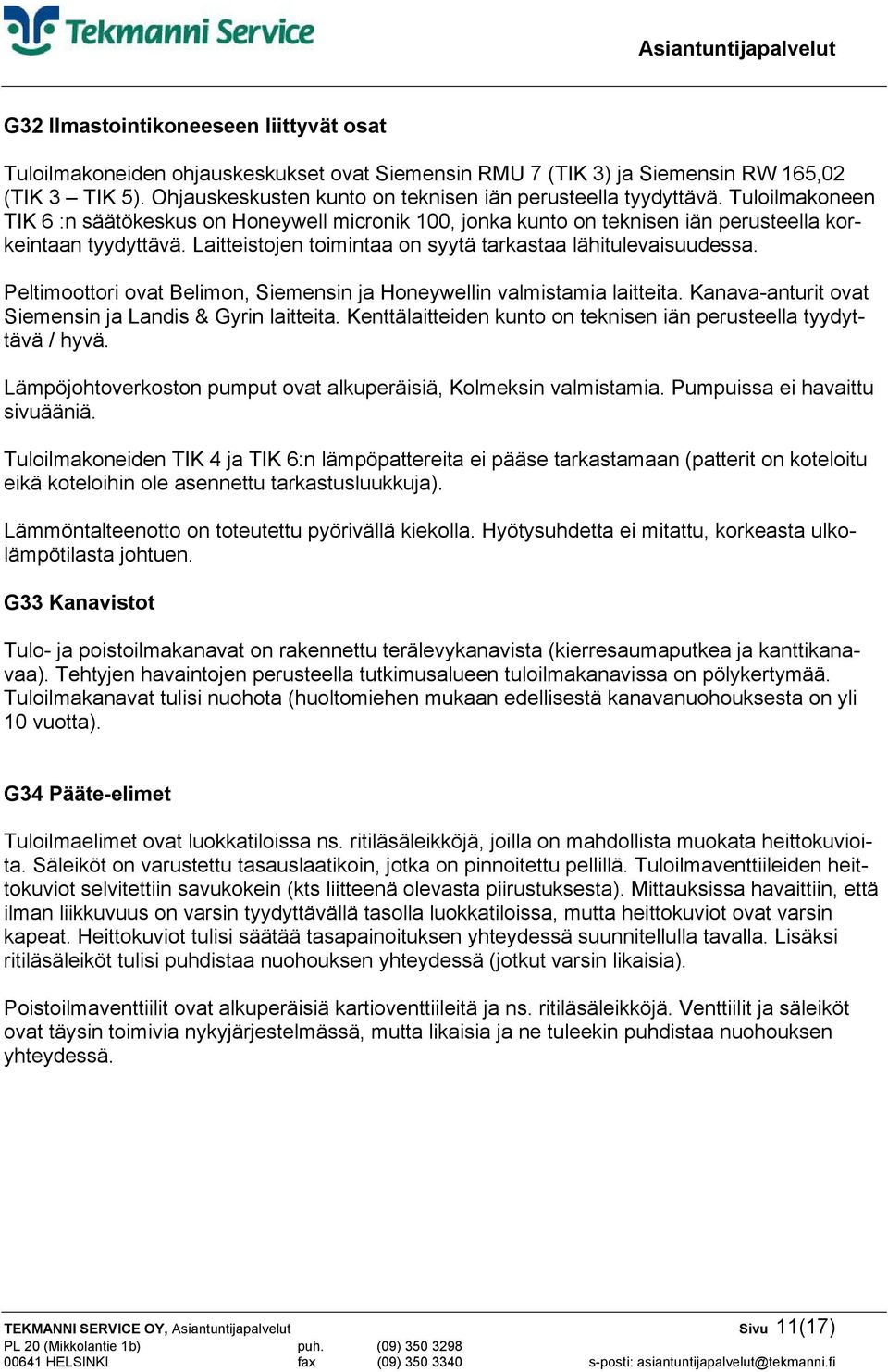 Laitteistojen toimintaa on syytä tarkastaa lähitulevaisuudessa. Peltimoottori ovat Belimon, Siemensin ja Honeywellin valmistamia laitteita. Kanava-anturit ovat Siemensin ja Landis & Gyrin laitteita.