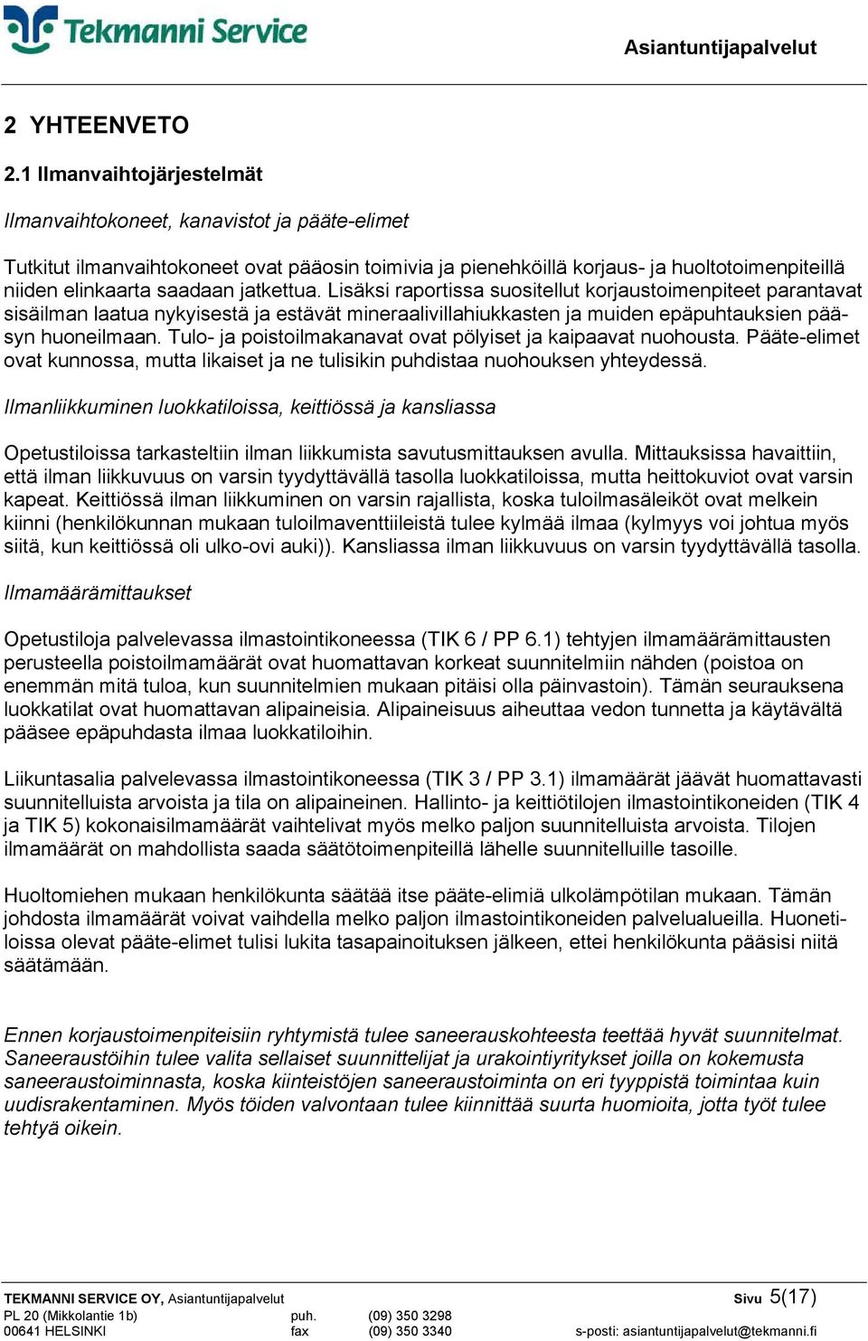 jatkettua. Lisäksi raportissa suositellut korjaustoimenpiteet parantavat sisäilman laatua nykyisestä ja estävät mineraalivillahiukkasten ja muiden epäpuhtauksien pääsyn huoneilmaan.