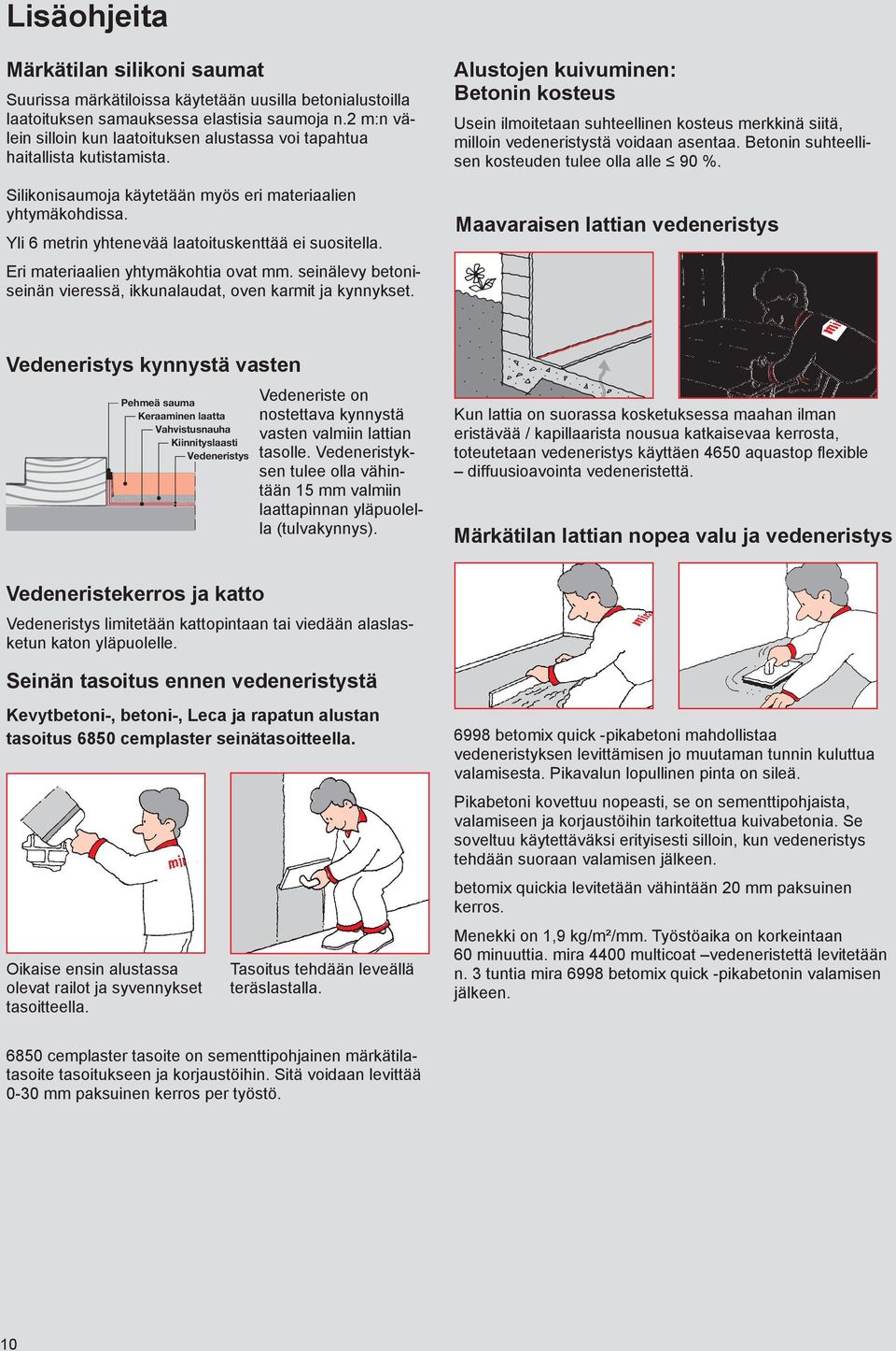 Yli 6 metrin yhtenevää laatoituskenttää ei suositella. Eri materiaalien yhtymäkohtia ovat mm. seinälevy betoniseinän vieressä, ikkunalaudat, oven karmit ja kynnykset.