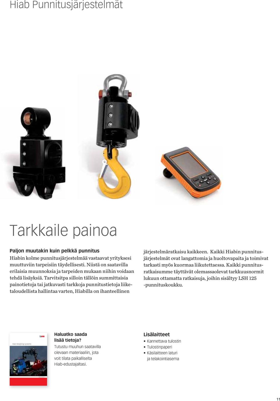 Tarvitsitpa silloin tällöin summittaisia painotietoja tai jatkuvasti tarkkoja punnitustietoja liiketaloudellista hallintaa varten, Hiabilla on ihanteellinen
