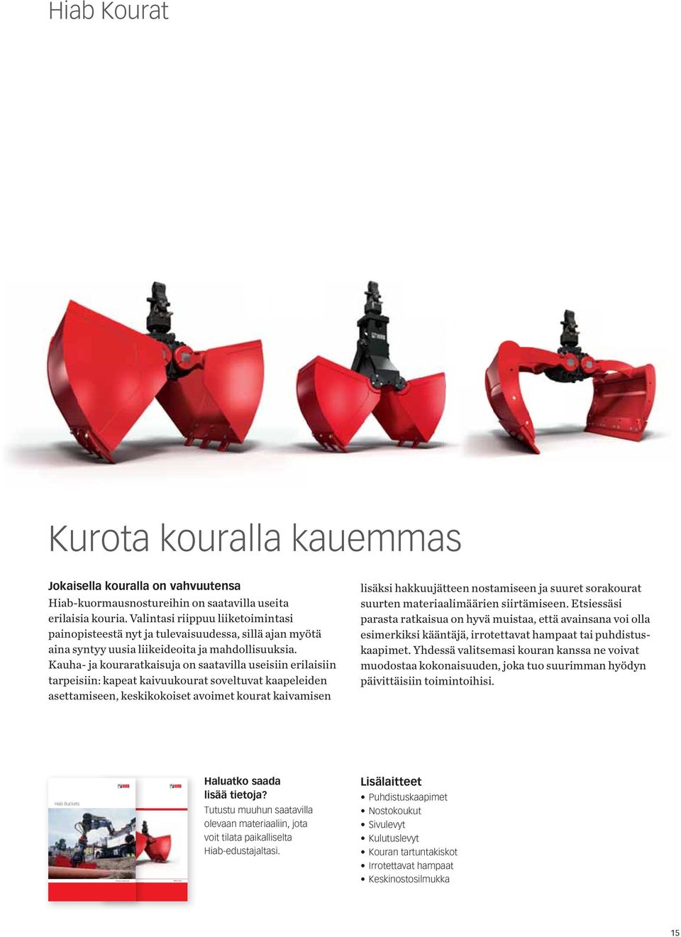 Kauha- ja kouraratkaisuja on saatavilla useisiin erilaisiin tarpeisiin: kapeat kaivuukourat soveltuvat kaapeleiden asettamiseen, keskikokoiset avoimet kourat kaivamisen lisäksi hakkuujätteen