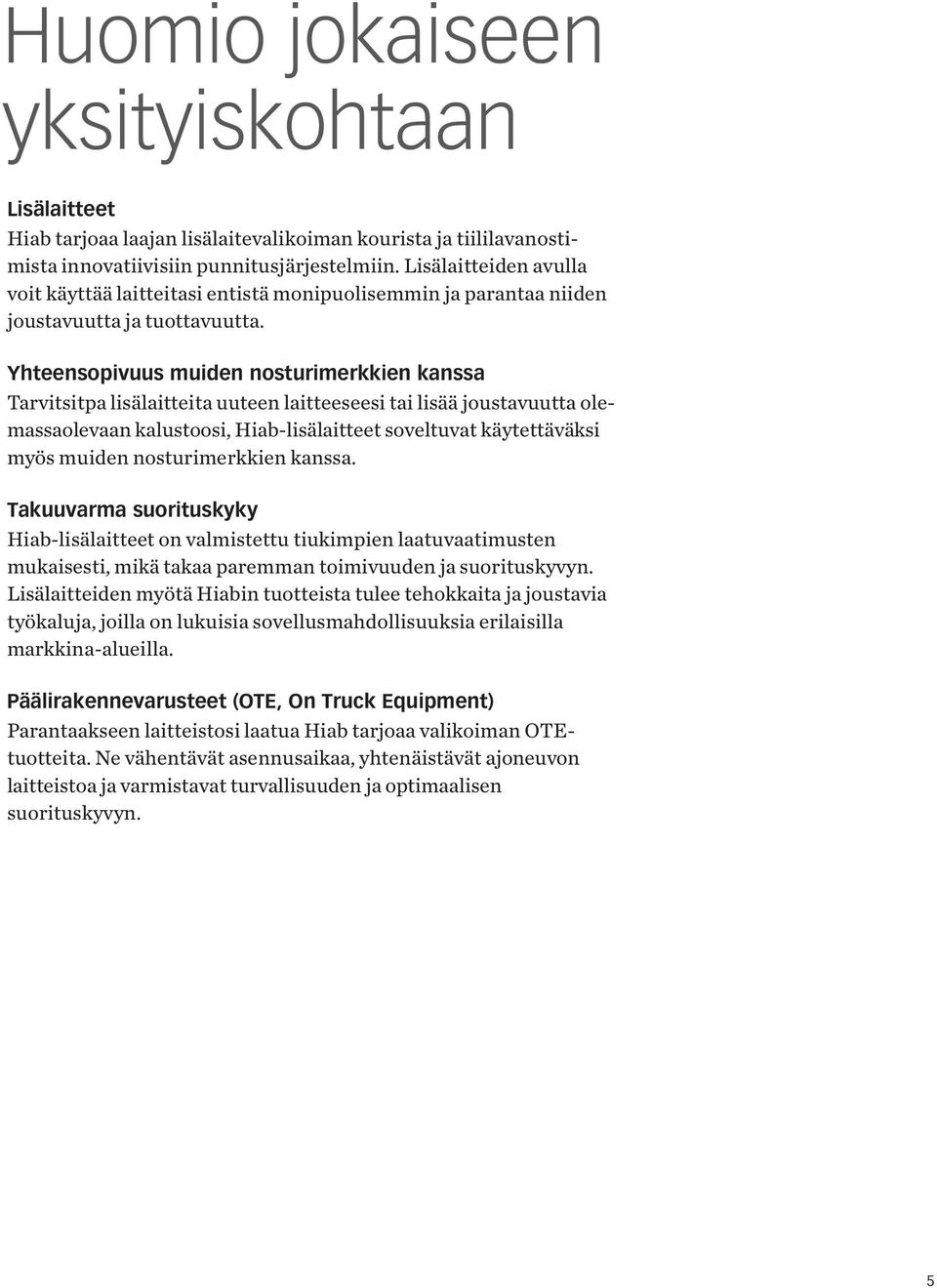 Tarvitsitpa lisälaitteita uuteen laitteeseesi tai lisää joustavuutta olemassaolevaan kalustoosi, Hiab-lisälaitteet soveltuvat käytettäväksi myös muiden nosturimerkkien kanssa.