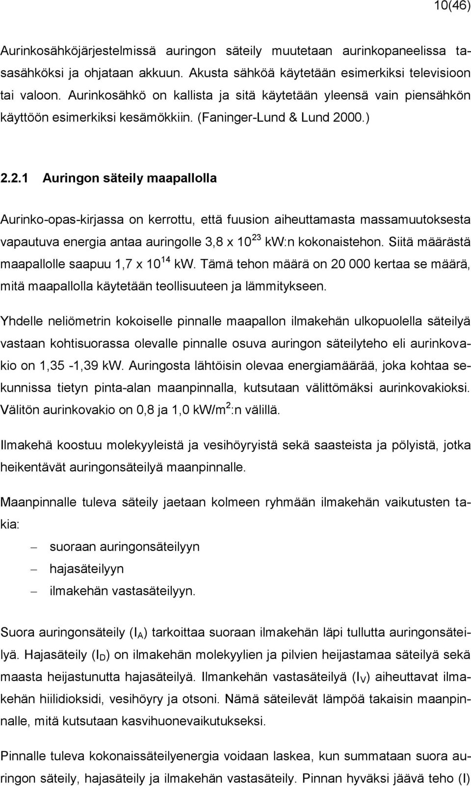 00.) 2.2.1 Auringon säteily maapallolla Aurinko-opas-kirjassa on kerrottu, että fuusion aiheuttamasta massamuutoksesta vapautuva energia antaa auringolle 3,8 x 10 23 kw:n kokonaistehon.