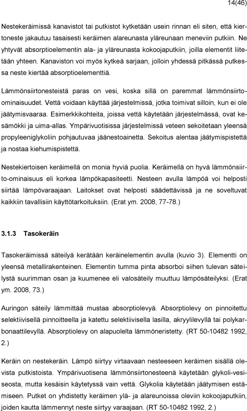 Kanaviston voi myös kytkeä sarjaan, jolloin yhdessä pitkässä putkessa neste kiertää absorptioelementtiä. Lämmönsiirtonesteistä paras on vesi, koska sillä on paremmat lämmönsiirtoominaisuudet.