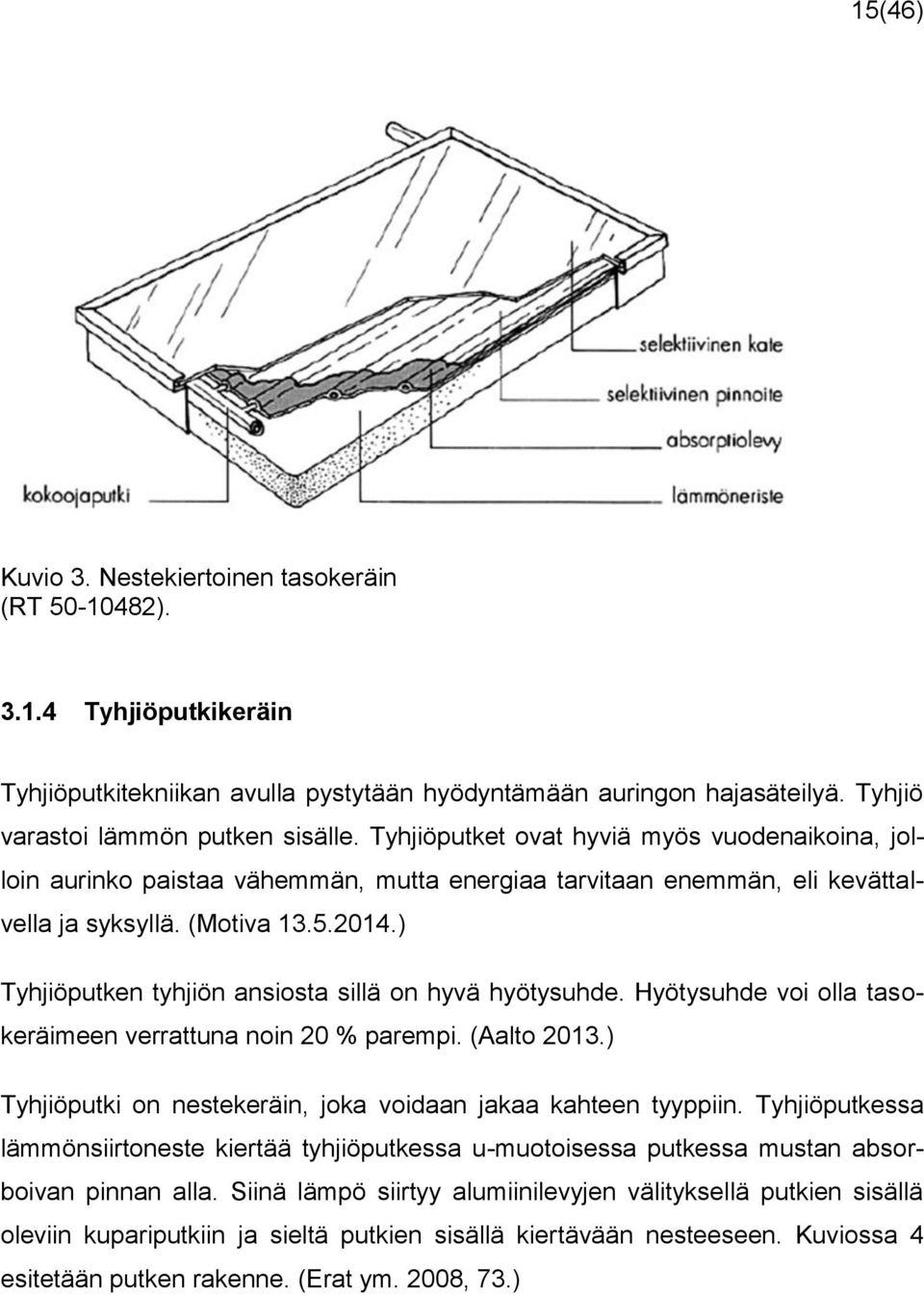 ) Tyhjiöputken tyhjiön ansiosta sillä on hyvä hyötysuhde. Hyötysuhde voi olla tasokeräimeen verrattuna noin 20 % parempi. (Aalto 2013.) Tyhjiöputki on nestekeräin, joka voidaan jakaa kahteen tyyppiin.