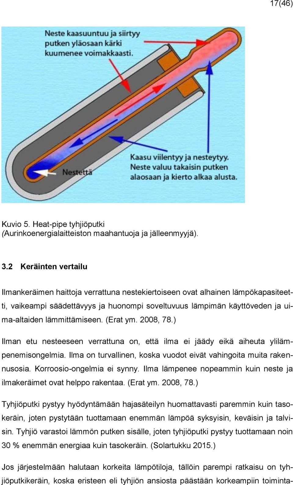 lämmittämiseen. (Erat ym. 2008, 78.) Ilman etu nesteeseen verrattuna on, että ilma ei jäädy eikä aiheuta ylilämpenemisongelmia. Ilma on turvallinen, koska vuodot eivät vahingoita muita rakennusosia.