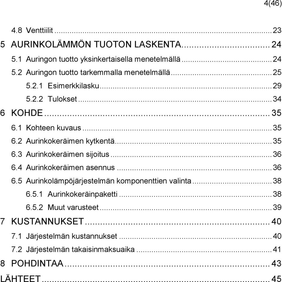 .. 36 6.4 Aurinkokeräimen asennus... 36 6.5 Aurinkolämpöjärjestelmän komponenttien valinta... 38 6.5.1 Aurinkokeräinpaketti... 38 6.5.2 Muut varusteet.