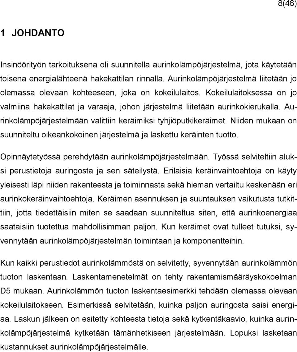 Aurinkolämpöjärjestelmään valittiin keräimiksi tyhjiöputkikeräimet. Niiden mukaan on suunniteltu oikeankokoinen järjestelmä ja laskettu keräinten tuotto.